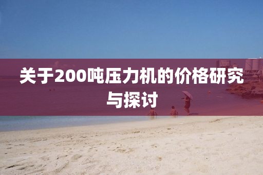 关于200吨压力机的价格研究与探讨