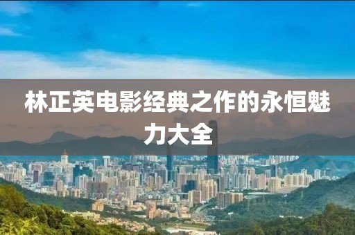 林正英电影经典之作的永恒魅力大全