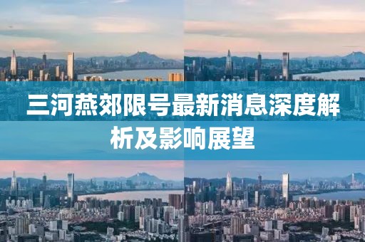 三河燕郊限号最新消息深度解析及影响展望