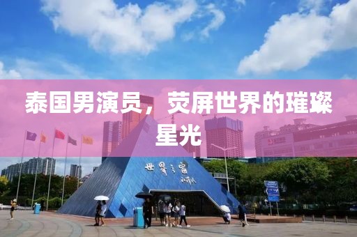泰国男演员，荧屏世界的璀璨星光