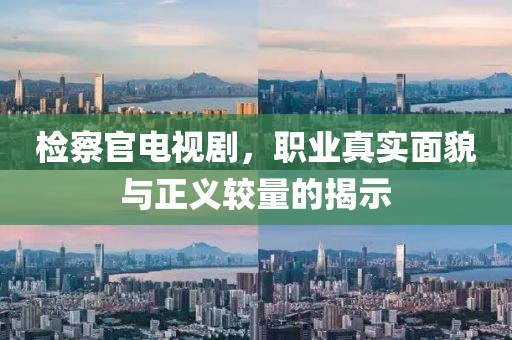 检察官电视剧，职业真实面貌与正义较量的揭示