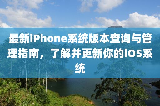 最新iPhone系统版本查询与管理指南，了解并更新你的iOS系统