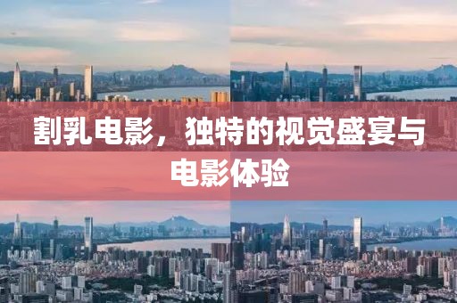 割乳电影，独特的视觉盛宴与电影体验