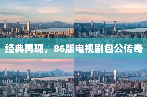 经典再现，86版电视剧包公传奇