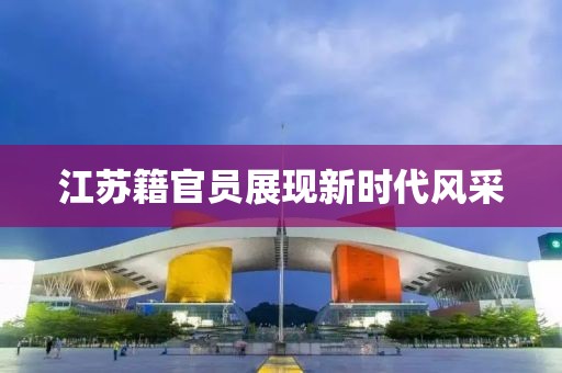 江苏籍官员展现新时代风采