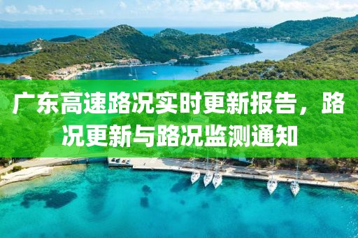 广东高速路况实时更新报告，路况更新与路况监测通知