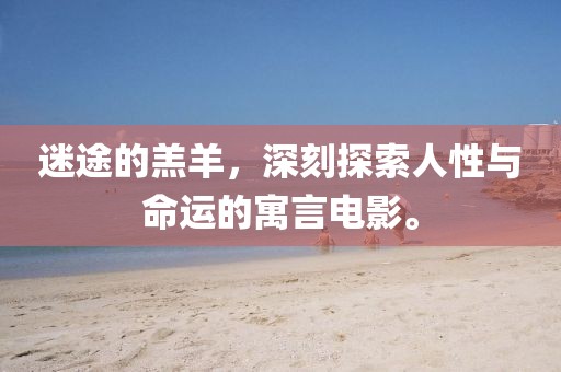 迷途的羔羊，深刻探索人性与命运的寓言电影。