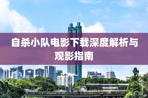 自杀小队电影下载深度解析与观影指南