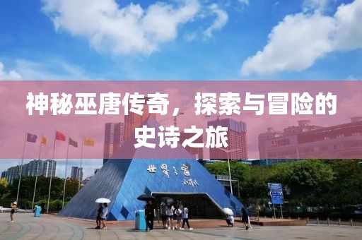 神秘巫唐传奇，探索与冒险的史诗之旅