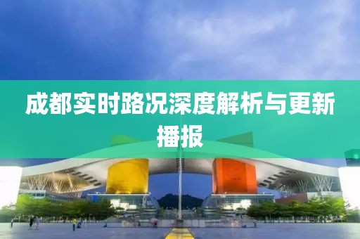 成都实时路况深度解析与更新播报