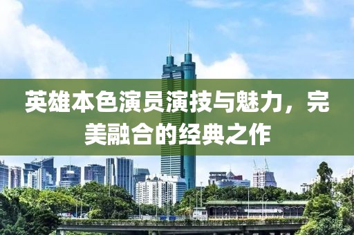 英雄本色演员演技与魅力，完美融合的经典之作