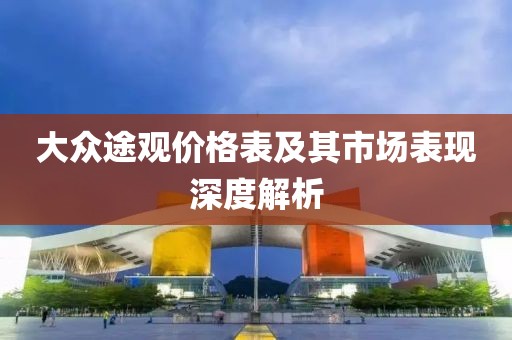 大众途观价格表及其市场表现深度解析