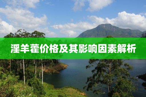 淫羊藿价格及其影响因素解析