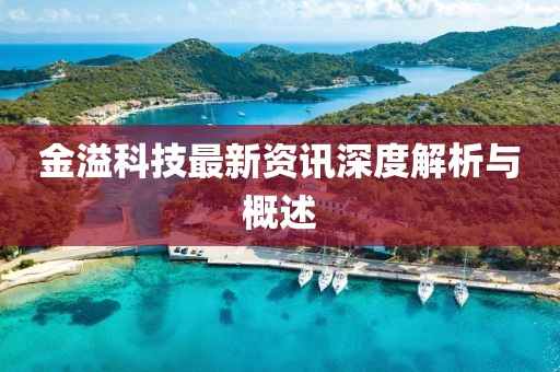 金溢科技最新资讯深度解析与概述