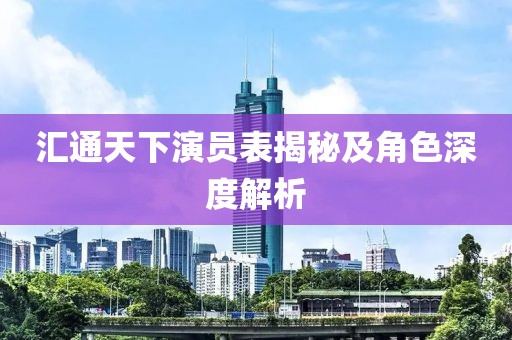 汇通天下演员表揭秘及角色深度解析