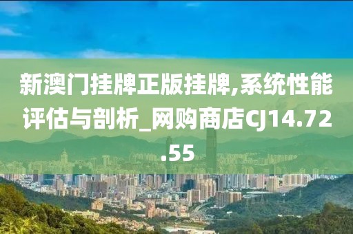 新澳门挂牌正版挂牌,系统性能评估与剖析_网购商店CJ14.72.55