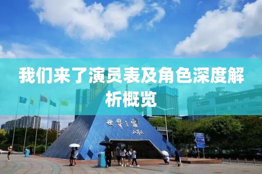 我们来了演员表及角色深度解析概览
