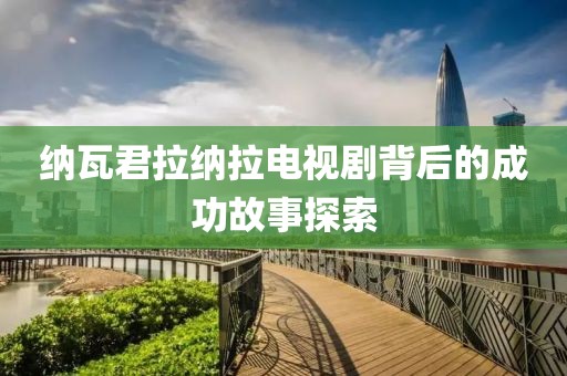 纳瓦君拉纳拉电视剧背后的成功故事探索