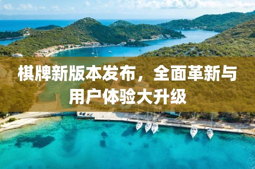 棋牌新版本发布，全面革新与用户体验大升级