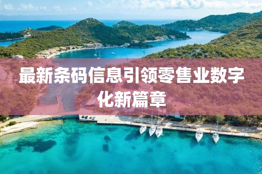 最新条码信息引领零售业数字化新篇章