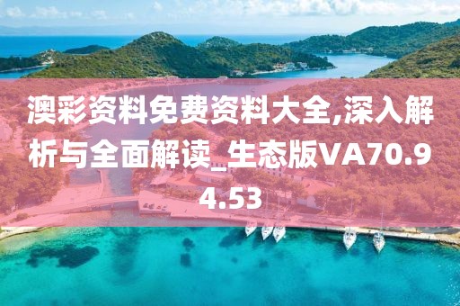 澳彩资料免费资料大全,深入解析与全面解读_生态版VA70.94.53