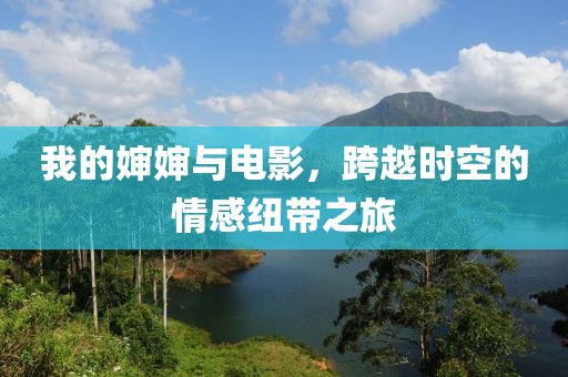我的婶婶与电影，跨越时空的情感纽带之旅