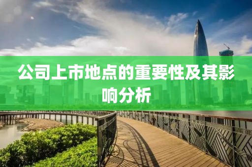 公司上市地点的重要性及其影响分析