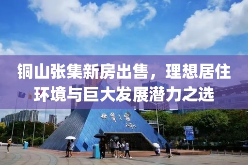 铜山张集新房出售，理想居住环境与巨大发展潜力之选