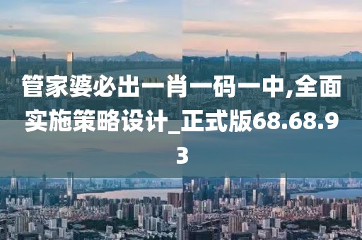 管家婆必出一肖一码一中,全面实施策略设计_正式版68.68.93