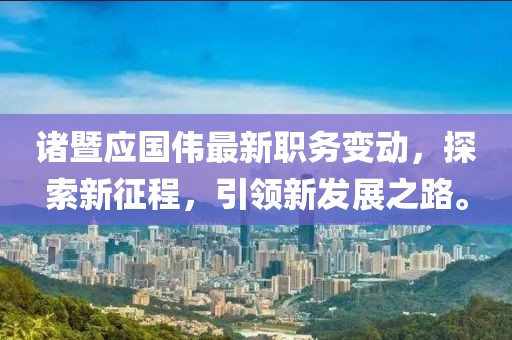 诸暨应国伟最新职务变动，探索新征程，引领新发展之路。