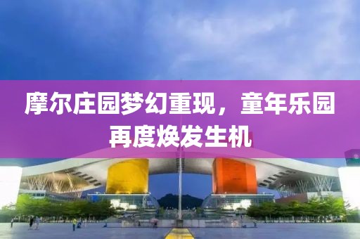 摩尔庄园梦幻重现，童年乐园再度焕发生机