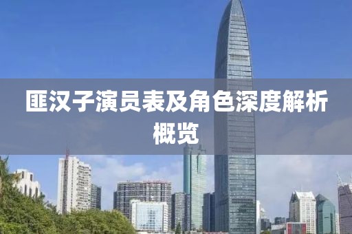 匪汉子演员表及角色深度解析概览