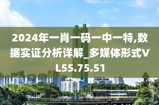 2024年一肖一码一中一特,数据实证分析详解_多媒体形式VL55.75.51