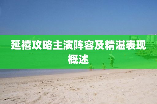 延禧攻略主演阵容及精湛表现概述
