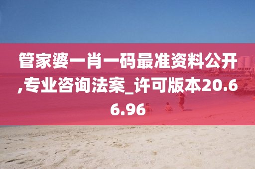 管家婆一肖一码最准资料公开,专业咨询法案_许可版本20.66.96