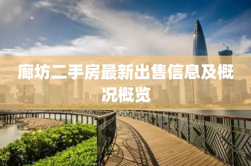廊坊二手房最新出售信息及概况概览