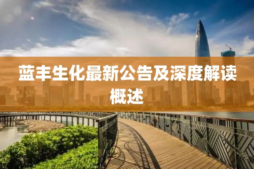 蓝丰生化最新公告及深度解读概述