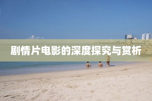 剧情片电影的深度探究与赏析