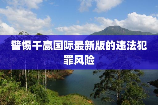 警惕千赢国际最新版的违法犯罪风险