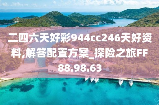 二四六天好彩944cc246天好资料,解答配置方案_探险之旅FF88.98.63