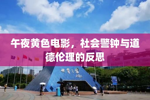 午夜黄色电影，社会警钟与道德伦理的反思