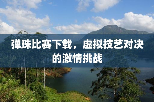 弹珠比赛下载，虚拟技艺对决的激情挑战