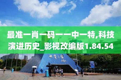 最准一肖一码一一中一特,科技演进历史_影视改编版1.84.54