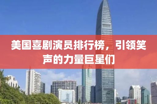 美国喜剧演员排行榜，引领笑声的力量巨星们
