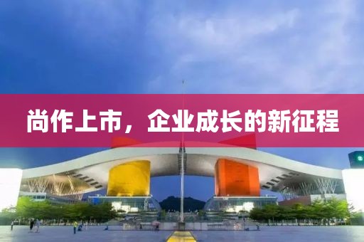 尚作上市，企业成长的新征程