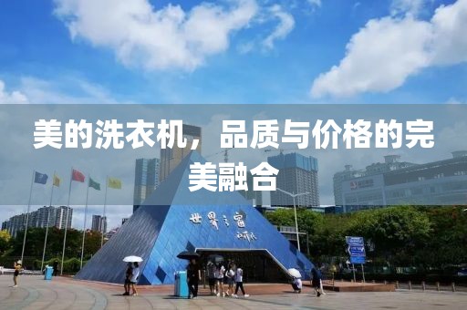 美的洗衣机，品质与价格的完美融合