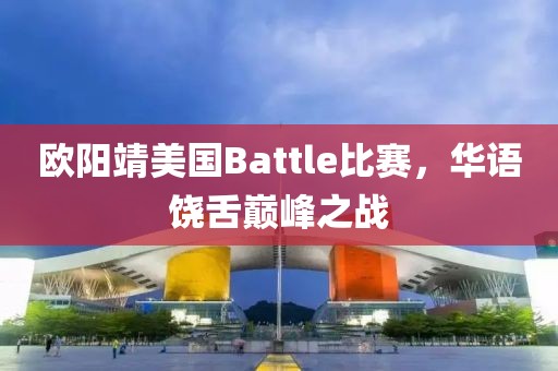 欧阳靖美国Battle比赛，华语饶舌巅峰之战
