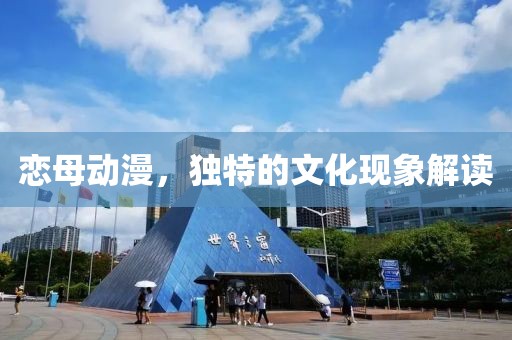 恋母动漫，独特的文化现象解读