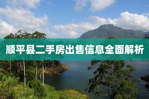 顺平县二手房出售信息全面解析