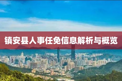 镇安县人事任免信息解析与概览